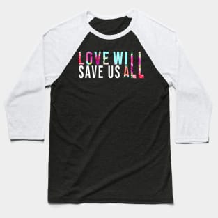 LOVE WILL SAVE US T-Shirt Gift Baseball T-Shirt